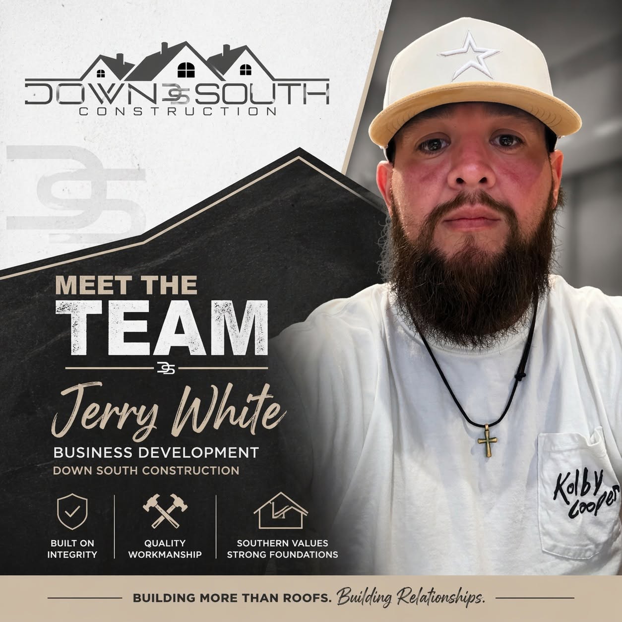 Jerry White, Business Development at Down South Construction. Team introduction: built on integrity, quality workmanship and southern values. Building more than roofs, building relationships.